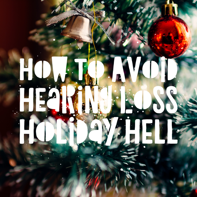 how to avoid hearing loss holiday hell